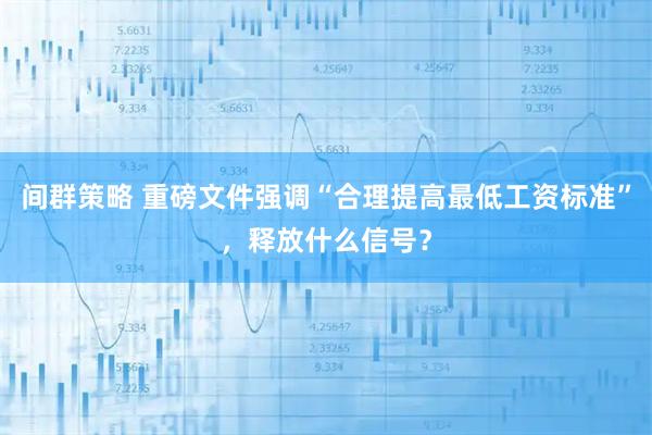 间群策略 重磅文件强调“合理提高最低工资标准”，释放什么信号？
