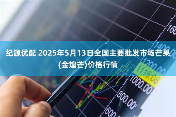 纪源优配 2025年5月13日全国主要批发市场芒果(金煌芒)价格行情